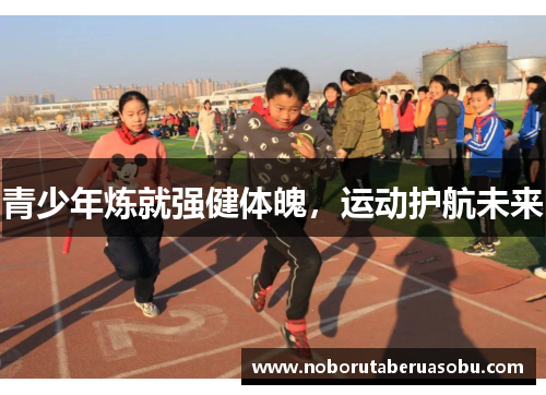 青少年炼就强健体魄，运动护航未来