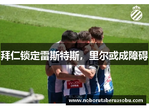 拜仁锁定雷斯特斯，里尔或成障碍